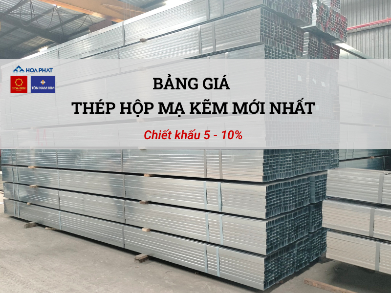 Bảng giá thép hộp mạ kẽm mới nhất, chiết khấu 5 - 10% cho đơn hàng số lượng lớn